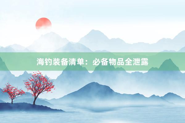 海钓装备清单：必备物品全泄露